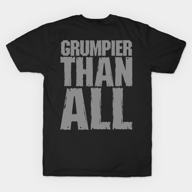 "GRUMPIER THAN ALL" FRONT AND BACK by joeyjamesartworx